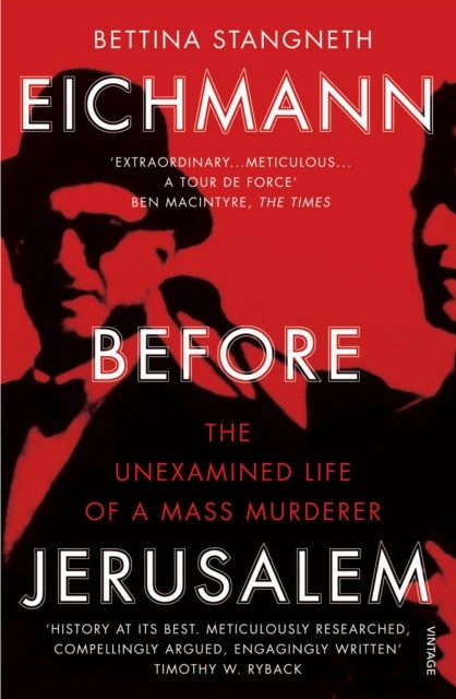 Eichmann before Jerusalem - The Unexamined Life of a Mass Murderer