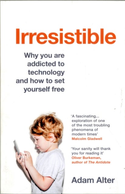 Irresistible - Why you are addicted to technology and how to set yourself free