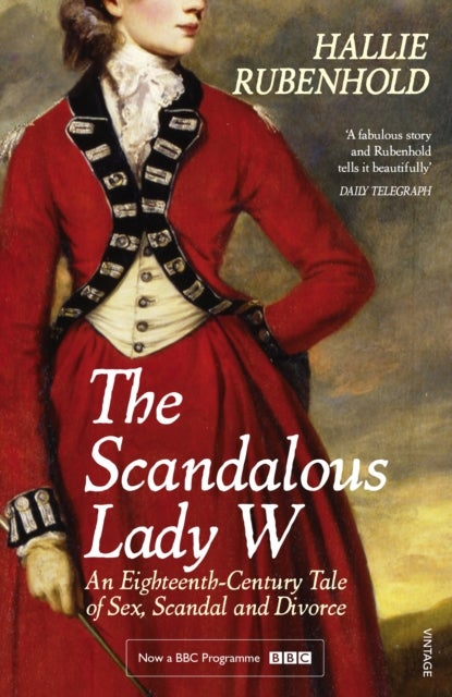 The Scandalous Lady W - An Eighteenth-Century Tale of Sex, Scandal and Divorce (by the bestselling author of The Five)