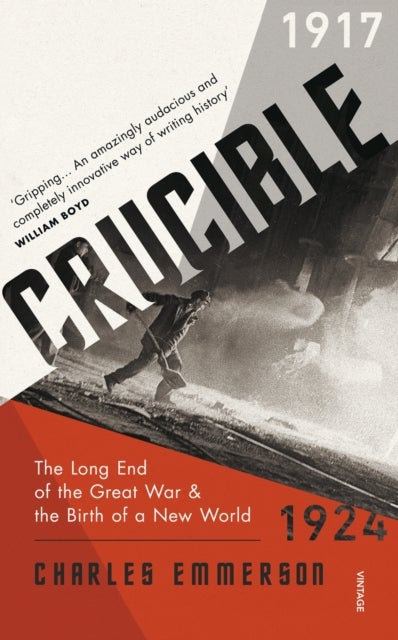 Crucible - The Long End of the Great War and the Birth of a New World, 1917-1924