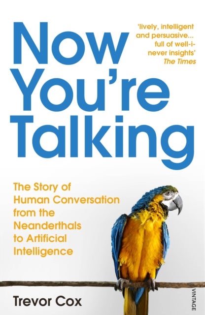 Now You're Talking - Human Conversation from the Neanderthals to Artificial Intelligence
