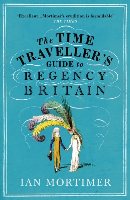 The Time Traveller's Guide to Regency Britain - The immersive and brilliant historical guide to Regency Britain