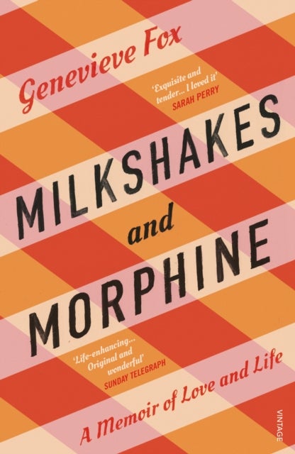 Milkshakes and Morphine - A Memoir of Love and Life