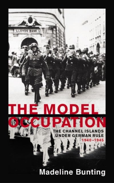 The Model Occupation - The Channel Islands Under German Rule, 1940-1945