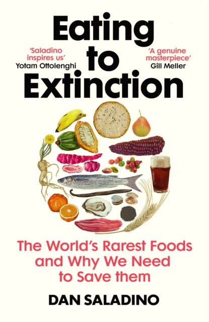 Eating to Extinction - The World's Rarest Foods and Why We Need to Save Them