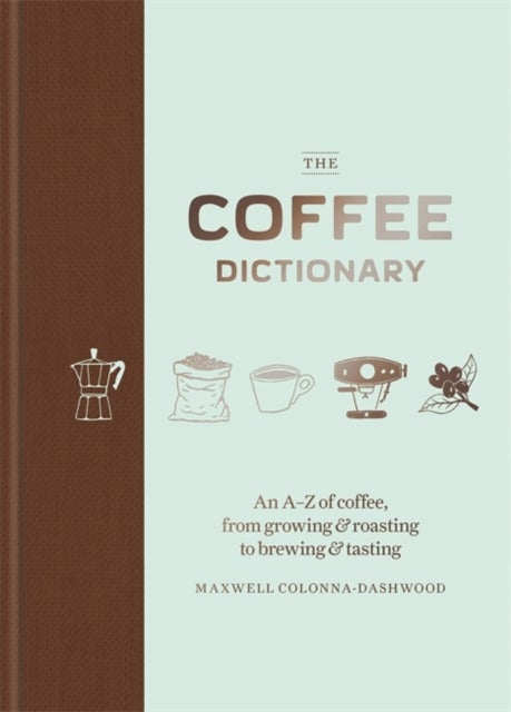 The Coffee Dictionary - An A-Z of Coffee, from Growing & Roasting to Brewi