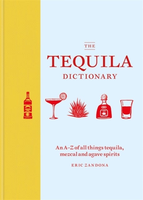 The Tequila Dictionary - An A-Z of all things tequila, mezcal and agave spirits