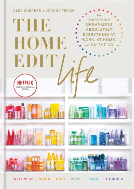 The Home Edit Life - The Complete Guide to Organizing Absolutely Everything at Work, at Home and On the Go, A Netflix Ori