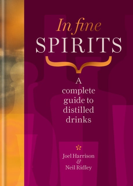 In Fine Spirits - A complete guide to distilled drinks including gin, whisky, rum, tequila, vodka and more