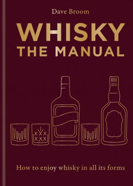 Whisky: The Manual - A no-nonsense guide to enjoying whisky in all its forms