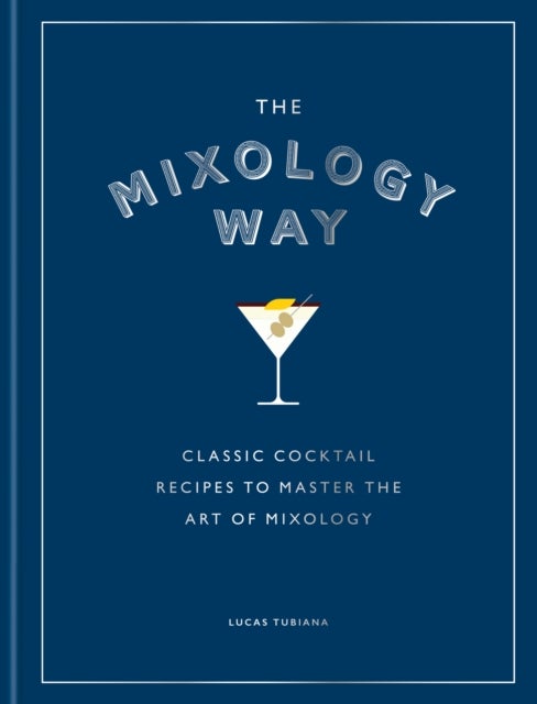 The Mixology Way - Classic cocktail recipes to master the art of mixology