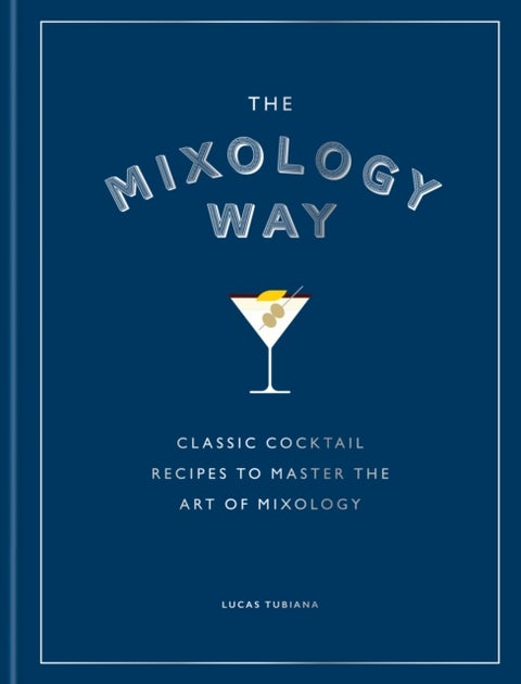The Mixology Way - Classic cocktail recipes to master the art of mixology