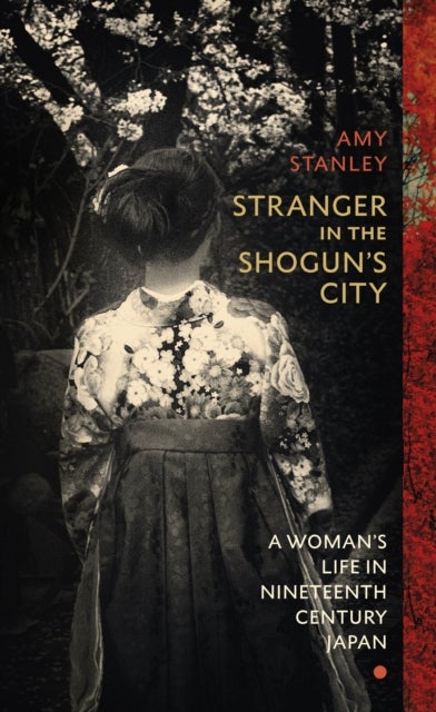 Stranger in the Shogun's City - A Woman's Life in Nineteenth-Century Japan
