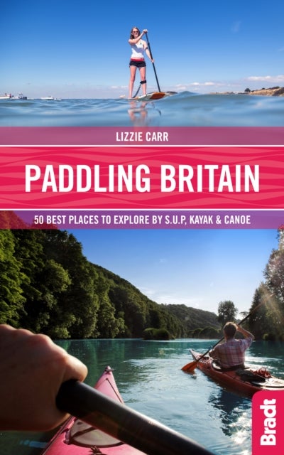 Paddling Britain - 50 Best Places to Explore by SUP, Kayak & Canoe