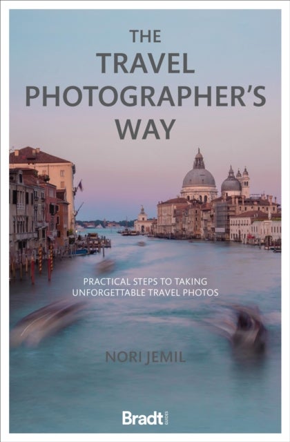 The Travel Photographer's Way - Practical steps to taking unforgettable travel photos