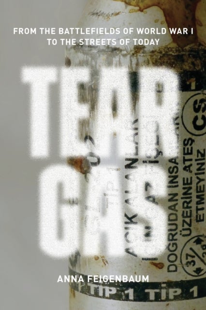 Tear Gas - From the Battlefields of World War I to the Streets of Today