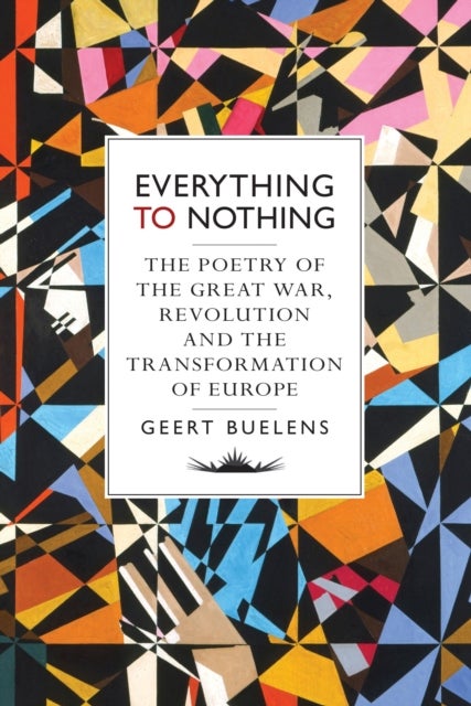 Everything to Nothing - The Poetry of the Great War, Revolution and the Transformation of Europe