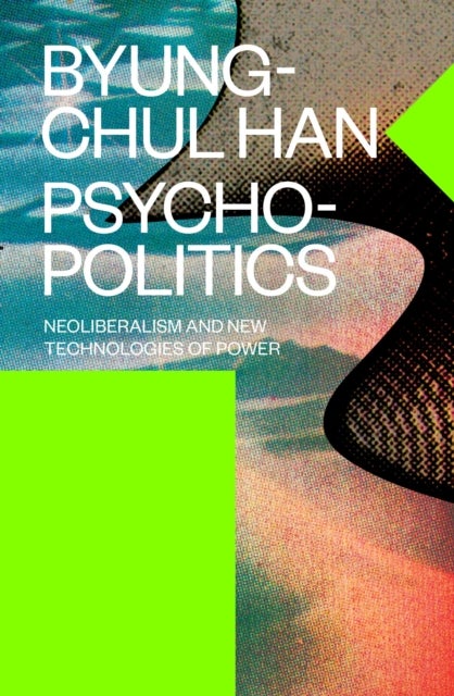 Psychopolitics - Neoliberalism and New Technologies of Power