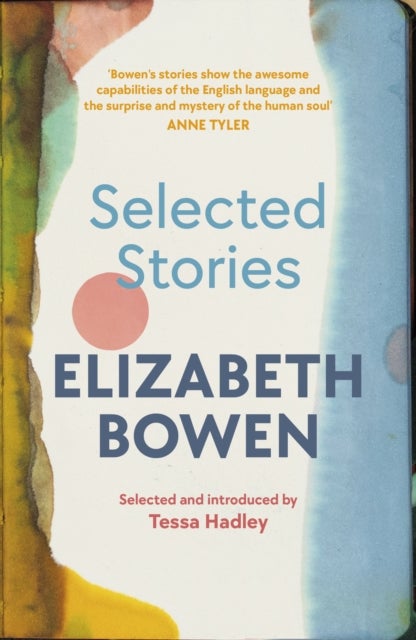 The Selected Stories of Elizabeth Bowen - Selected and Introduced by Tessa Hadley