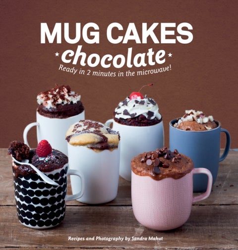 Mug Cakes: Chocolate - Ready in Two Minutes in the Microwave!