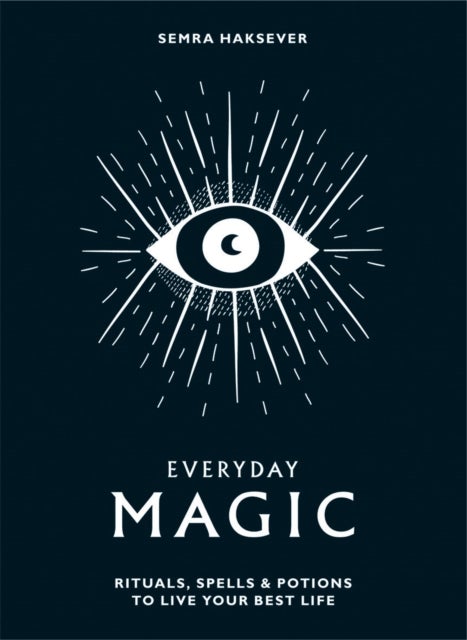 Everyday Magic - Rituals, spells and potions to live your best life