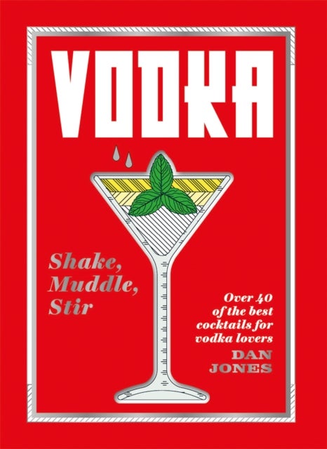 Vodka: Shake, Muddle, Stir - Over 40 of the Best Cocktails for Vodka Lovers