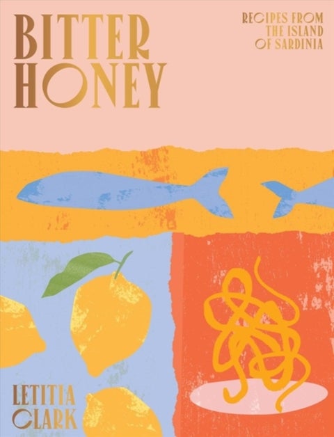 Bitter Honey - Recipes and Stories from the Island of Sardinia