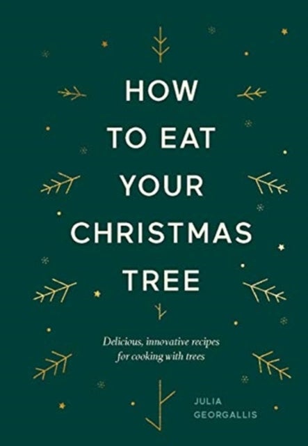How to Eat Your Christmas Tree - Delicious, Innovative Recipes for Cooking with Trees