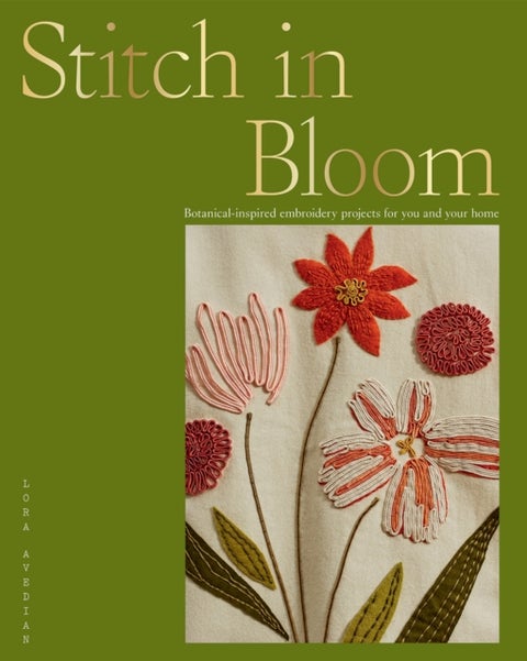Stitch in Bloom - Botanical-Inspired Embroidery Projects for You and Your Home