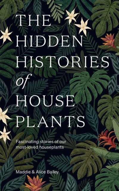 Bilde av The Hidden Histories Of Houseplants Av Maddie Bailey, Alice Bailey