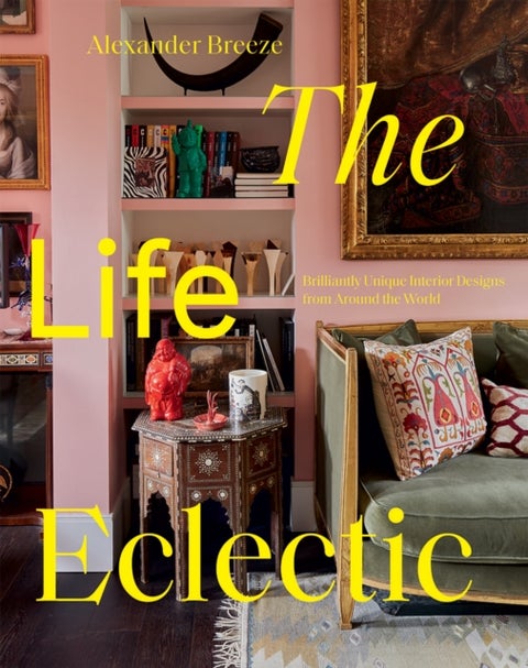 The Life Eclectic - Brilliantly Unique Interior Designs from Around the World