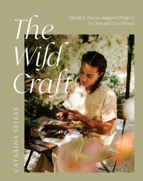 The Wild Craft - Mindful, Nature-Inspired Projects for You and Your Home
