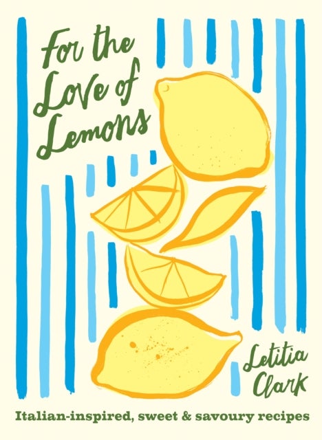 For the Love of Lemons - Italian-inspired, Sweet and Savoury Recipes
