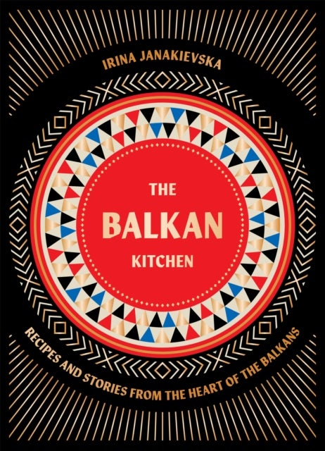The Balkan Kitchen - Recipes and Stories from the Heart of the Balkans