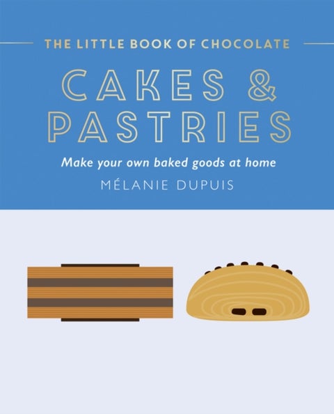 The Little Book of Chocolate: Cakes and Pastries - Make Your Own Baked Goods at Home
