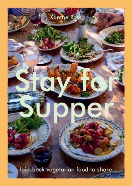 Stay for Supper - Laid-back Vegetarian Food to Share