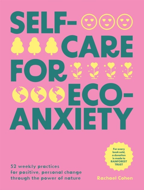 Self-care for Eco-Anxiety - 52 Weekly Practices for Positive, Personal Change Through the Power of Nature