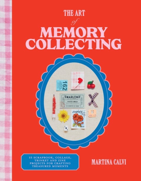 The Art of Memory Collecting - 15 Scrapbook, Collage, Trinket and Zine Projects For Crafting Treasured Moments