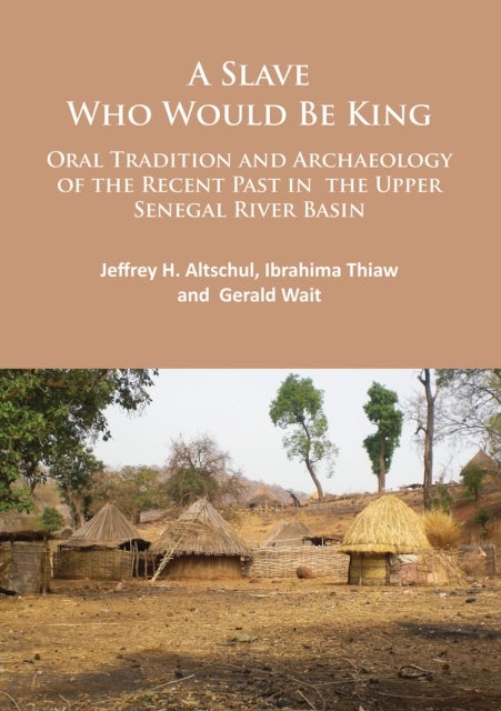 A Slave Who Would Be King: Oral Tradition and Archaeology of the Recent Past in the Upper Senegal Ri