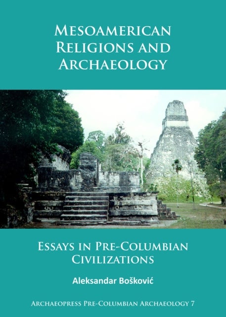 Mesoamerican Religions and Archaeology - Essays in Pre-Columbian Civilizations
