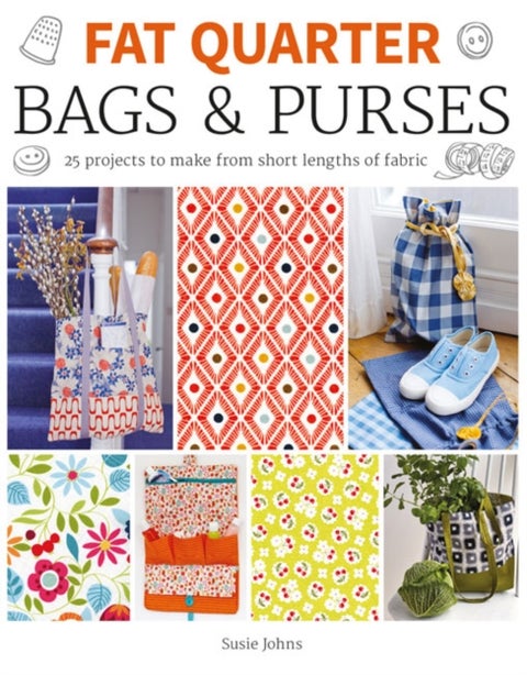 Fat Quarter: Bags & Purses - 25 Projects to Make from Short Lengths of Fabric