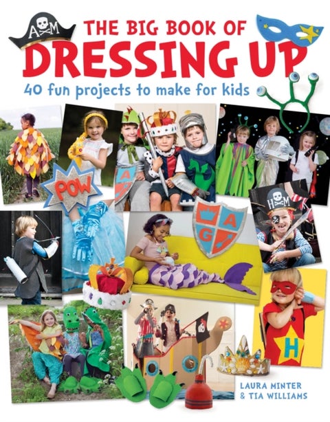 The Big Book of Dressing Up - 40 Fun Projects To Make With Kids
