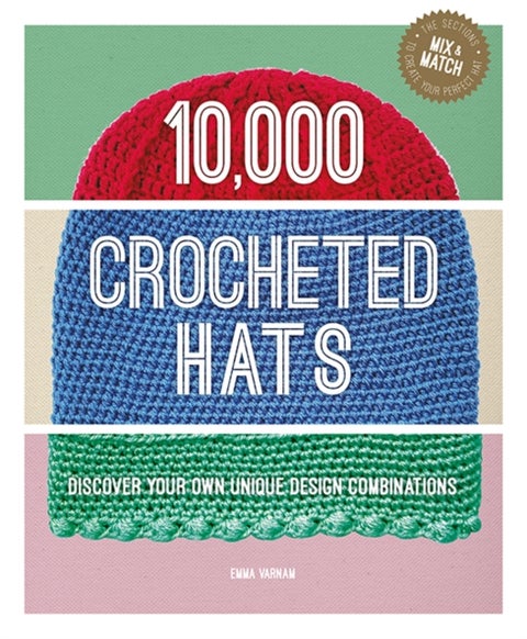 10,000 Crocheted Hats - Discover Your Own Unique Design Combinations