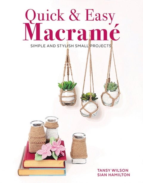 Quick & Easy Macrame - Simple and Stylist Small Projects