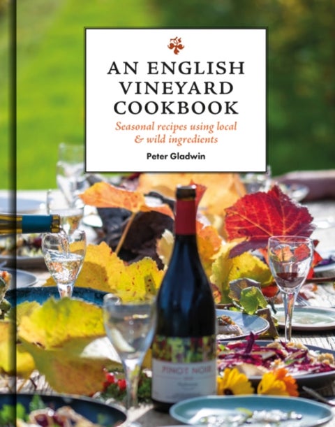 An English Vineyard Cookbook - Seasons, Recipes, Wines & Art
