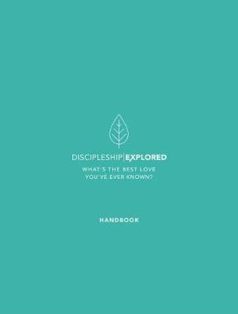Discipleship Explored Handbook - What's the best love you've ever known?