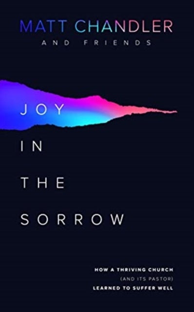 Joy in the Sorrow - How a Thriving Church (and its Pastor) Learned to Suffer Well