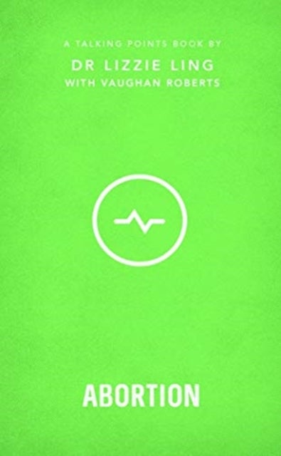 Talking Points: Abortion - Christian compassion, convictions and wisdom for today's big issues