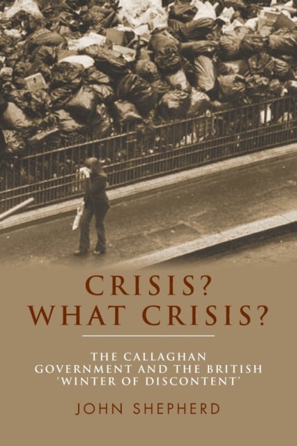 Crisis? What Crisis? - The Callaghan Government and the British ¿Winter of Discontent¿
