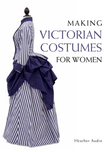 Bilde av Making Victorian Costumes For Women Av Heather Audin